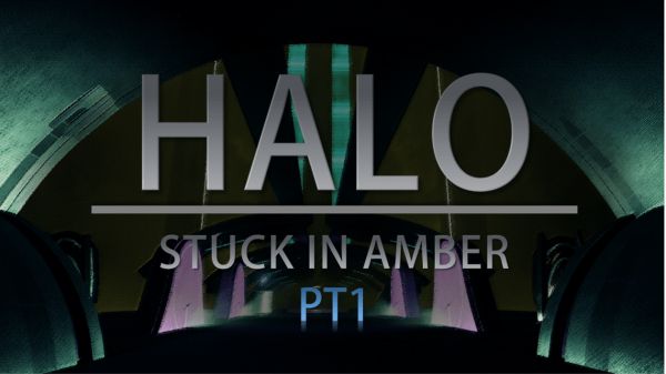 HALO: STUCK IN AMBER PT1