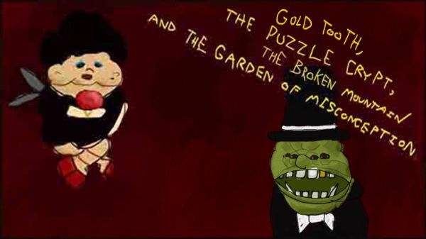 GoldTooth and his Adventure of The Puzzle Crypt, The Broken Mountain and The Garden of Misconception